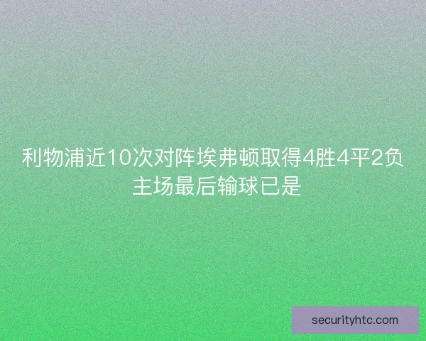利物浦近10次对阵埃弗顿取得4胜4平2负 主场最后输球已是